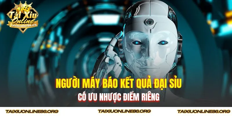 Người máy báo kết quả đại sỉu có ưu nhược điểm riêng