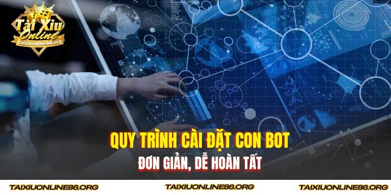 Quy trình cài đặt con bot đơn giản, dễ hoàn tất