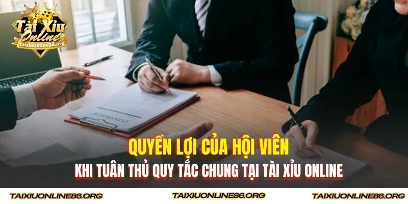 Quyền lợi của hội viên khi tuân thủ quy tắc chung Tài Xỉu Online