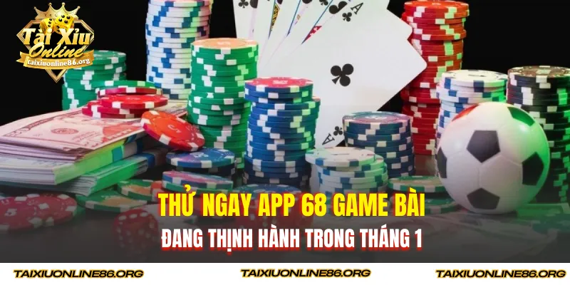 Thử ngay app 68 Game Bài đang thịnh hành trong tháng 1