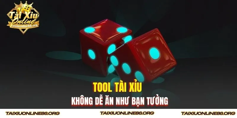 Tool Tài Xỉu không dễ ăn như bạn tưởng